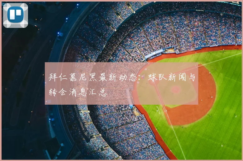 拜仁慕尼黑最新动态：球队新闻与转会消息汇总