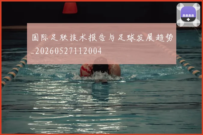 国际足联技术报告与足球发展趋势_20260527112004